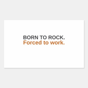 Born To Rock, Forced To Work Funny Sticker