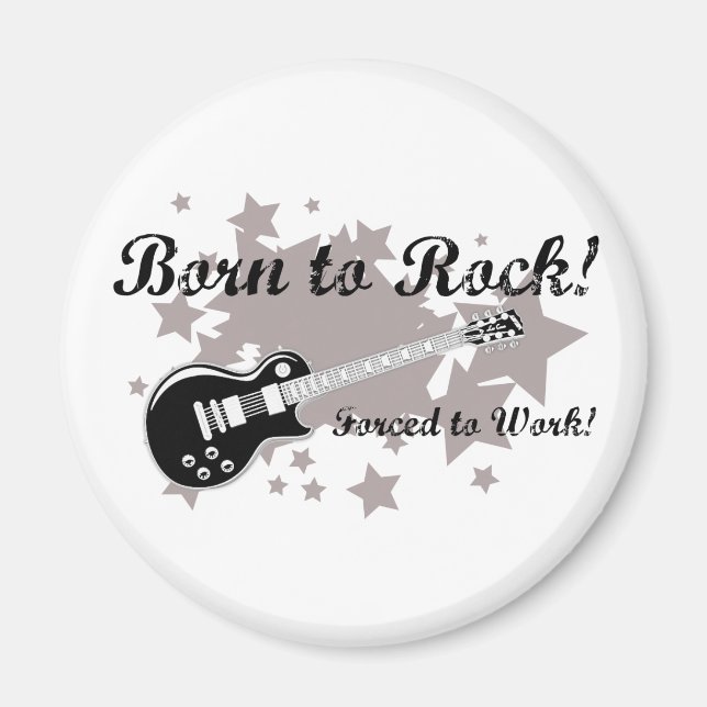 Born to Rock...Forced to Work! Magnet (Front)
