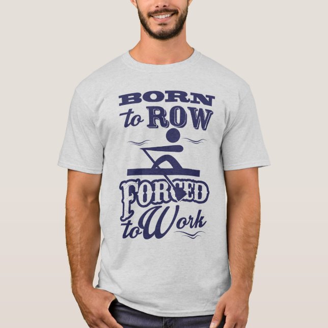 Born To Row Forced To Work T-Shirt (Front)