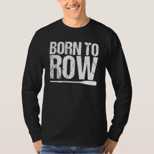 Born To Row Rower Rowing Boat Loves Boat Racing T-Shirt