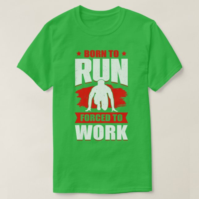 Born To Run d To Work Sprint Race Runner Gift T-Shirt (Design Front)