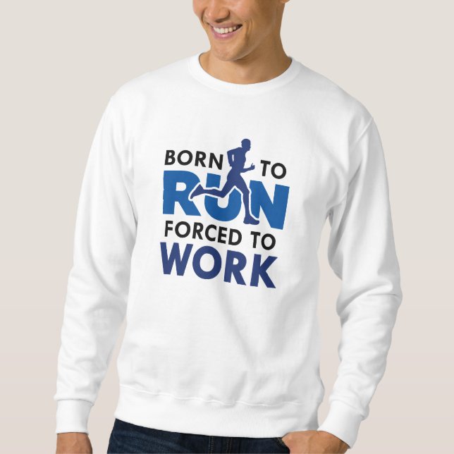Born To Run Forced To Work Sweatshirt (Front)