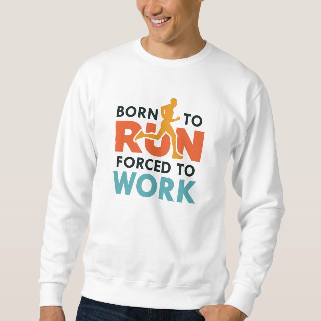 Born To Run Forced To Work Sweatshirt (Front)