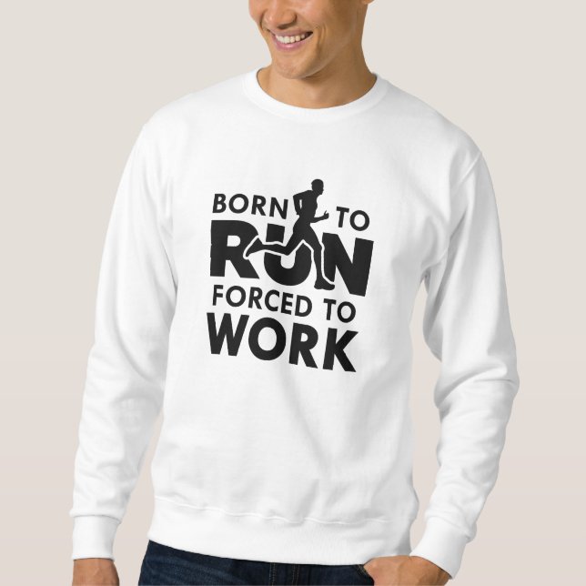 Born To Run Forced To Work Sweatshirt (Front)