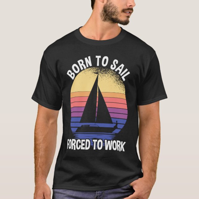 Born To Sail Forced To Work Sailing T-Shirt (Front)