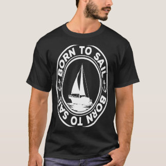 Born To Sail Graphic Sailing Sail Ship Sailor Capt T-Shirt