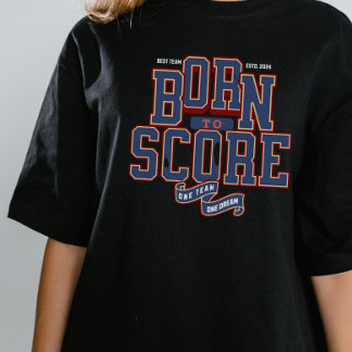 BORN TO SCORE , ONE TEAM ONE DREAM T-Shirt