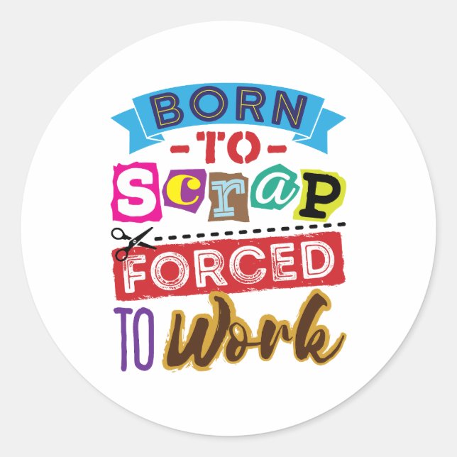 Born to Scrap Forced to Work Scrapbooking Classic Round Sticker (Front)