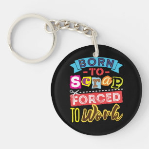 Born to Scrap Forced to Work Scrapbooking Craft Key Ring
