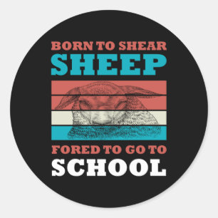 Born To Shear Sheep Forced To Go To School Goat Classic Round Sticker