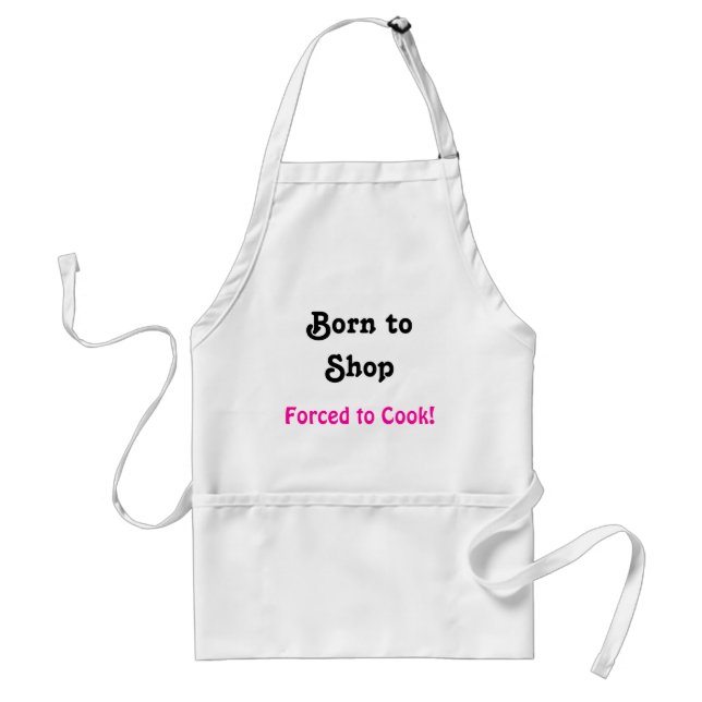 Born to Shop, Forced to Cook! Standard Apron (Front)