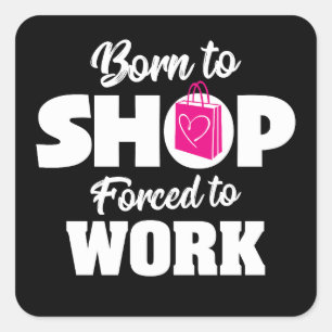 Born To Shop Forced To Work Tote Square Sticker