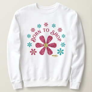 Born to Shop Sweatshirt by Poet Adiela Akoo