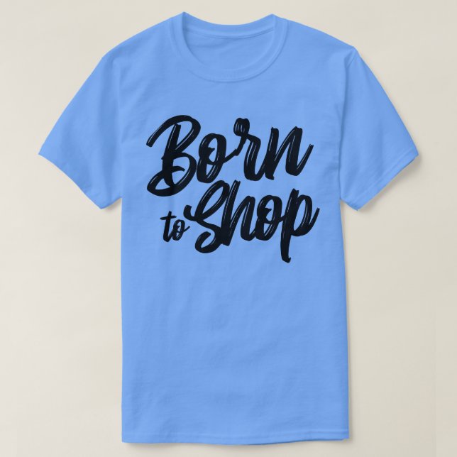 Born to shop T-Shirt (Design Front)