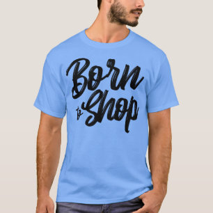 Born to shop T-Shirt