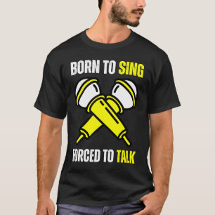 Born To Sing Born 2 Sing  Singer Singing T-Shirt