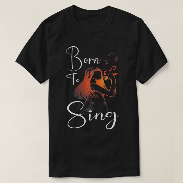 Born To Sing I Karaoke I Microphone I Music I Sing T-Shirt (Design Front)