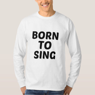 BORN TO SING T-Shirt