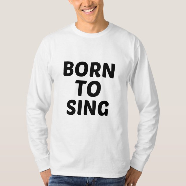BORN TO SING T-Shirt (Front)