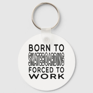 Born To Skateboarding Forced To Work Key Ring