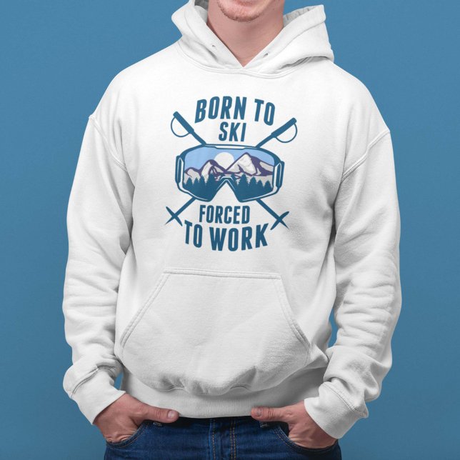 Born To Ski Forced To Work Hoodie (Born To Ski Forced To Work Hoodie For Skiers)