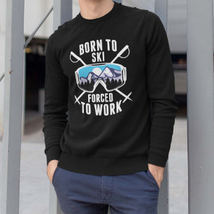 Born To Ski Forced To Work Sweatshirt