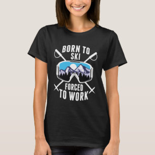 Born To Ski Forced To Work T-Shirt