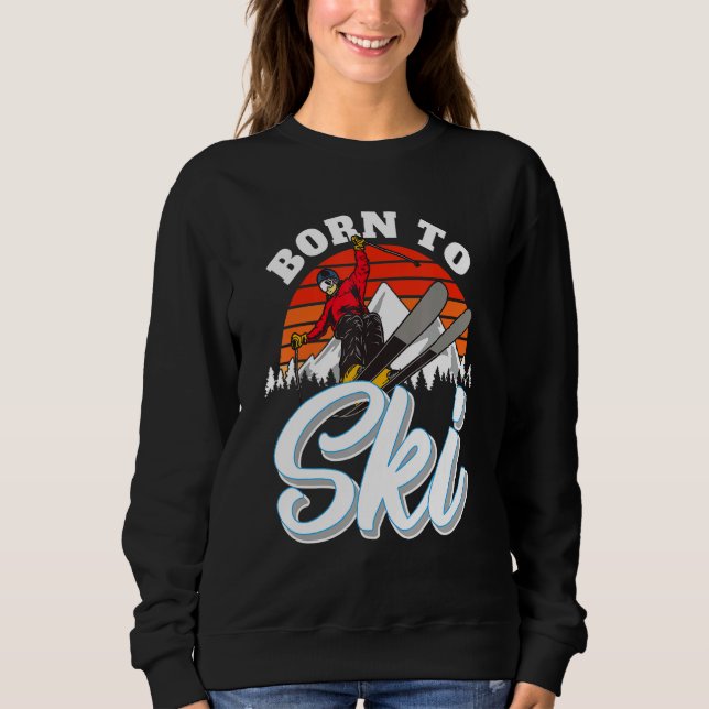 Born To Ski  Skiing Sweatshirt (Front)