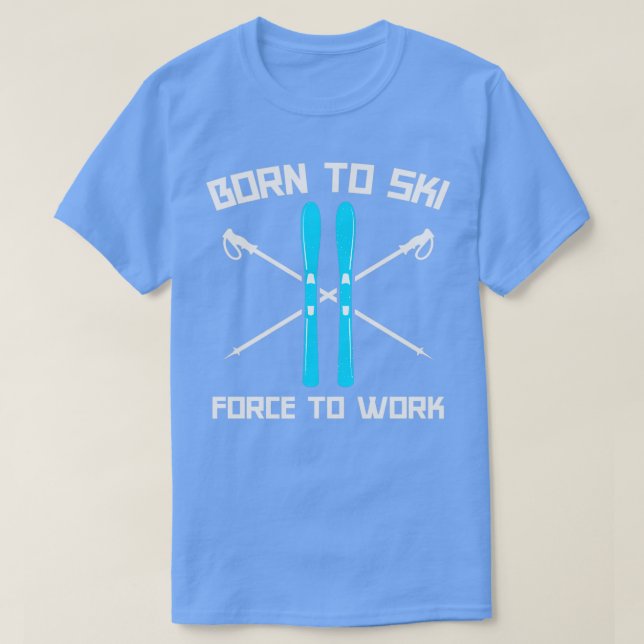 Born to Ski  to Work 1 T-Shirt (Design Front)