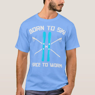 Born to Ski  to Work 1 T-Shirt