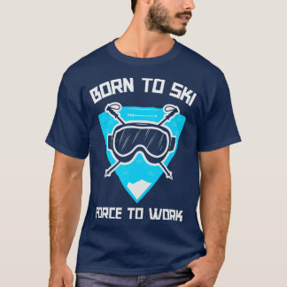 Born to Ski  to Work T-Shirt