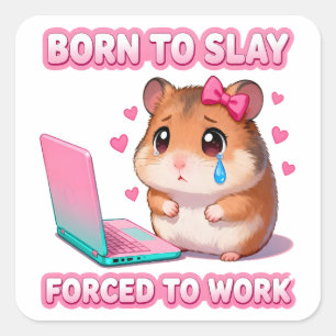 Born To Slay Forced To Work Funny Sad Hamster Square Sticker