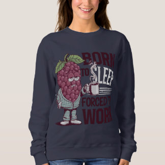 Born to sleep Forced to work Sweatshirt