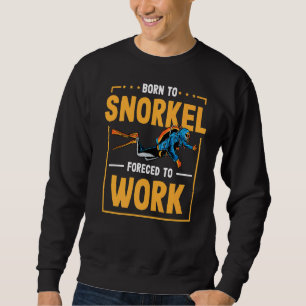 Born To Snorkel Forced To Work Scuba Diver Diving  Sweatshirt