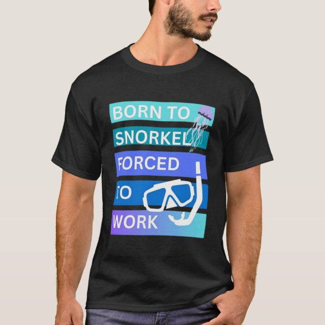 Born to snorkel forced to work T-Shirt (Front)