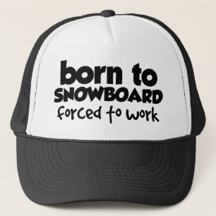 Born to Snowboard, Forced to Work 01 Trucker Hat