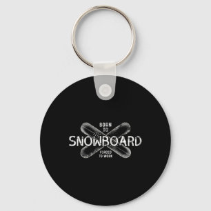 Born To Snowboard Forced To Work - Funny Snowboard Key Ring