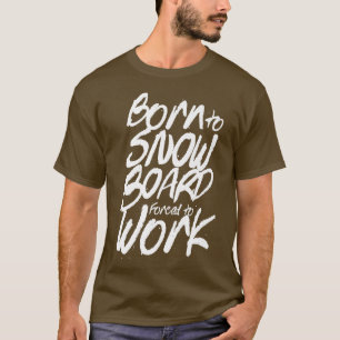 Born To Snowboard Forced To Work Snowboarder Snowb T-Shirt