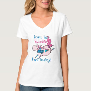 Born To Sparkle Tee, Funny Unicorn "Not Today" T-Shirt