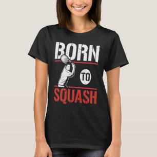 Born To Squash Racquetball Squash Player T-Shirt