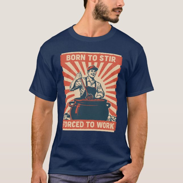 Born to Stir, Forced to Work T-Shirt (Front)
