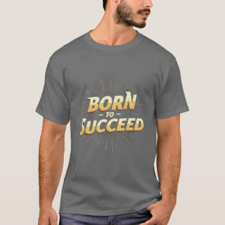 Born to Succeed" T-shirt - High Quality