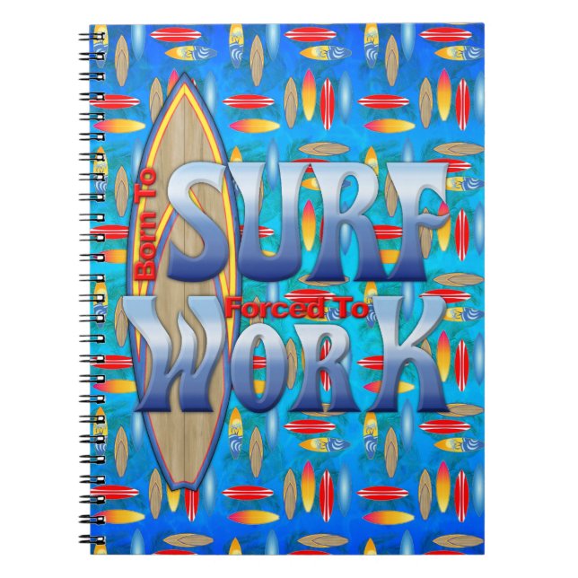 Born To Surf Forced To Work Spiral Notebook (Front)