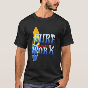 Born To Surf Forced To Work Surfing Surf 1 T-Shirt