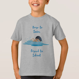Born to Swim Forced to School T-Shirt