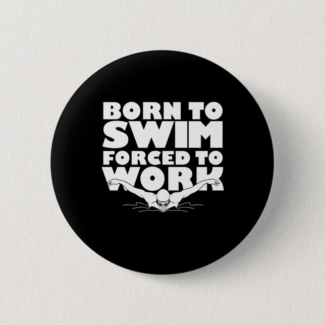 Born To Swim Forced To Work 6 Cm Round Badge (Front)