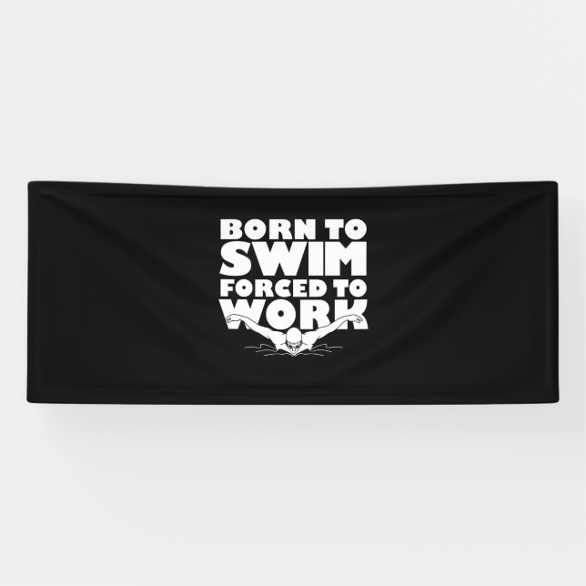 Born To Swim Forced To Work Banner (Horizontal)
