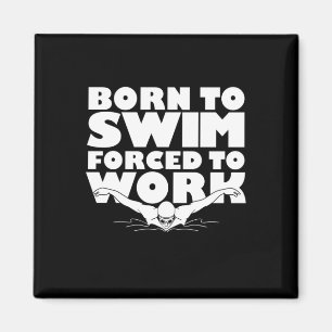 Born To Swim Forced To Work Magnet