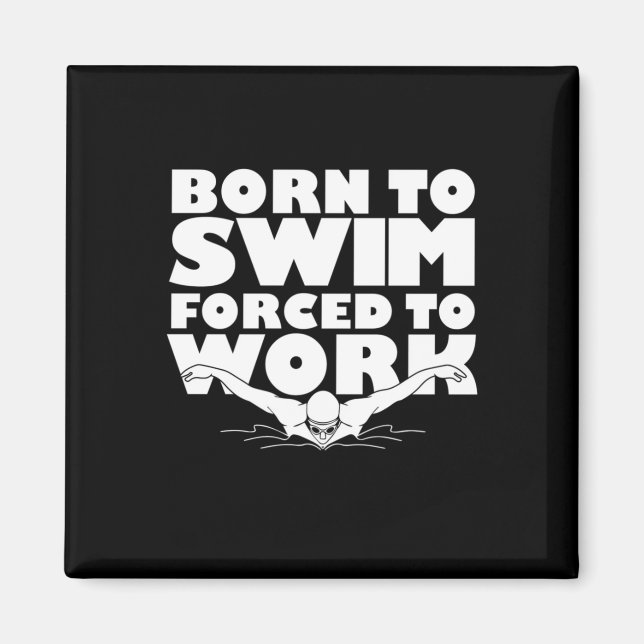 Born To Swim Forced To Work Magnet (Front)