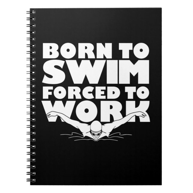 Born To Swim Forced To Work Notebook (Front)